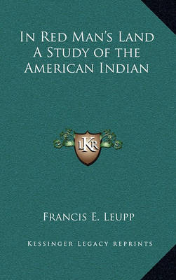 Book cover for In Red Man's Land a Study of the American Indian