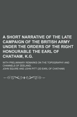 Cover of A Short Narrative of the Late Campaign of the British Army Under the Orders of the Right Honourable the Earl of Chatham, K.G; With Preliminary Remarks on the Topography and Channels of Zeeland