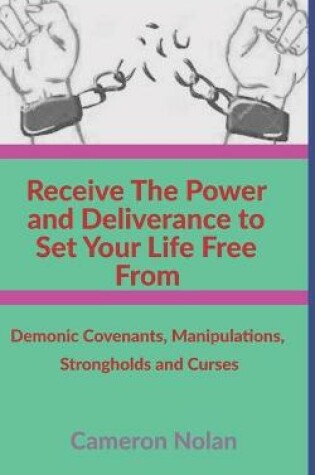 Cover of Receive The Power and Deliverance to Set your Life Free From Demonic Covenants, Manipulations, Strongholds and Curses