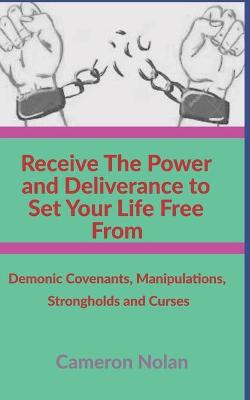 Book cover for Receive The Power and Deliverance to Set your Life Free From Demonic Covenants, Manipulations, Strongholds and Curses