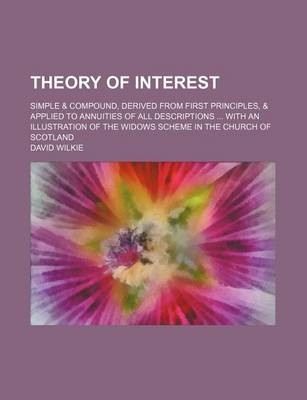 Book cover for Theory of Interest; Simple & Compound, Derived from First Principles, & Applied to Annuities of All Descriptions with an Illustration of the Widows SC