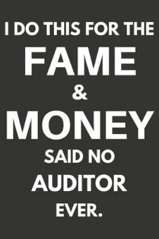 Cover of I Do This For The Fame & Money Said No Auditor Ever