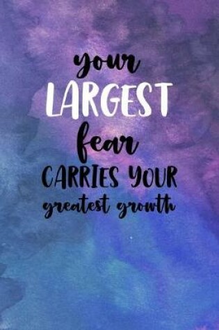 Cover of Your Largest Fear Carries Your Greatest Growth