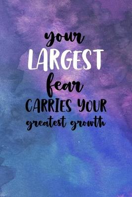 Book cover for Your Largest Fear Carries Your Greatest Growth