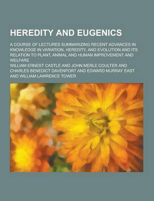 Book cover for Heredity and Eugenics; A Course of Lectures Summarizing Recent Advances in Knowledge in Variation, Heredity, and Evolution and Its Relation to Plant,