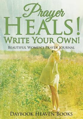 Book cover for Prayer Heals! Write Your Own! Beautiful Women's Prayer Journal