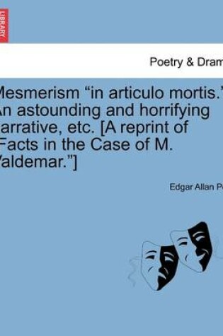 Cover of Mesmerism in Articulo Mortis. an Astounding and Horrifying Narrative, Etc. [A Reprint of Facts in the Case of M. Valdemar.]