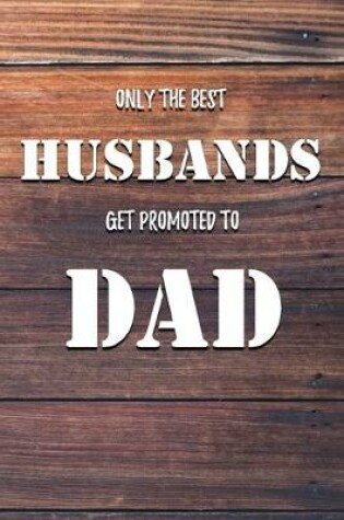 Cover of Only The Best Husbands Get Promoted To Dad