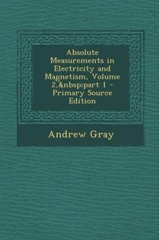 Cover of Absolute Measurements in Electricity and Magnetism, Volume 2, Part 1 - Primary Source Edition