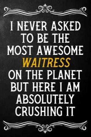 Cover of I Never Asked To Be The Most Awesome Waitress On The Planet