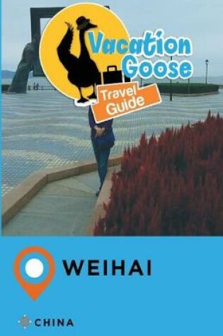 Cover of Vacation Goose Travel Guide Weihai China
