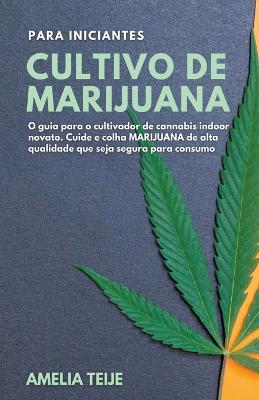 Book cover for Cultivo de Marijuana para Iniciantes - O guia para o cultivador de cannabis indoor novato. Cuide e colha MARIJUANA de alta qualidade que seja segura para consumo