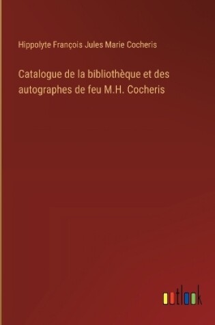 Cover of Catalogue de la bibliothèque et des autographes de feu M.H. Cocheris