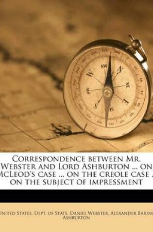 Cover of Correspondence Between Mr. Webster and Lord Ashburton ... on McLeod's Case ... on the Creole Case ... on the Subject of Impressment