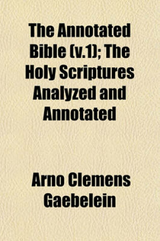 Cover of The Annotated Bible (V.1); The Holy Scriptures Analyzed and Annotated