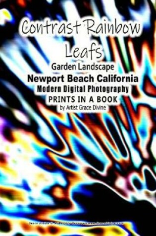 Cover of Contrast Rainbow Leafs Garden Landscape Newport Beach California Modern Digital Photography PRINTS IN A BOOK by Artist Grace Divine