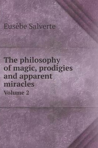 Cover of The philosophy of magic, prodigies and apparent miracles Volume 2