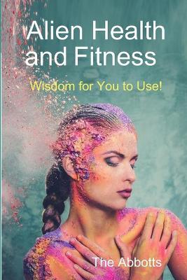 Book cover for Alien Health and Fitness - Wisdom for You to Use!