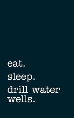 Book cover for eat. sleep. drill water wells. - Lined Notebook