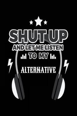 Book cover for Shut Up And Let Me Listen To My Alternative