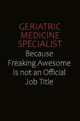 Cover of Geriatric medicine specialist Because Freaking Awesome Is Not An Official Job Title