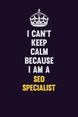 Book cover for I Can't Keep Calm Because I Am A SEO Specialist