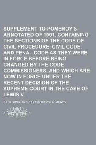 Cover of Supplement to Pomeroy's Annotated Codes of 1901, Containing the Sections of the Code of Civil Procedure, Civil Code, and Penal Code as They Were in Force Before Being Changed by the Code Commissioners, and Which Are Now in Force Under the Recent