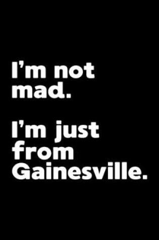 Cover of I'm not mad. I'm just from Gainesville.