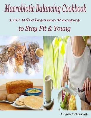 Book cover for Macrobiotic Balancing Cookbook : 120 Wholesome Recipes to Stay Fit & Young