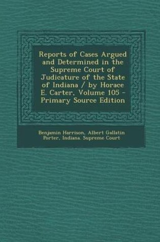 Cover of Reports of Cases Argued and Determined in the Supreme Court of Judicature of the State of Indiana / By Horace E. Carter, Volume 105