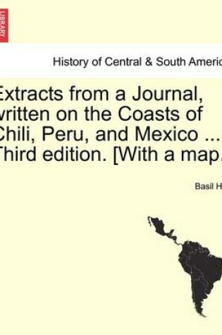 Cover of Extracts from a Journal, Written on the Coasts of Chili, Peru, and Mexico ... Third Edition. [With a Map.]