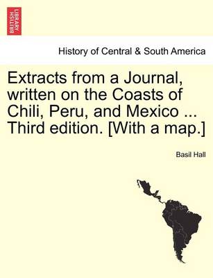 Book cover for Extracts from a Journal, Written on the Coasts of Chili, Peru, and Mexico ... Third Edition. [With a Map.]