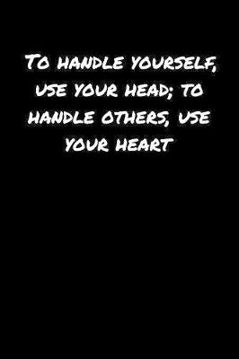 Book cover for To Handle Yourself Use Your Head To Handle Others Use Your Heart