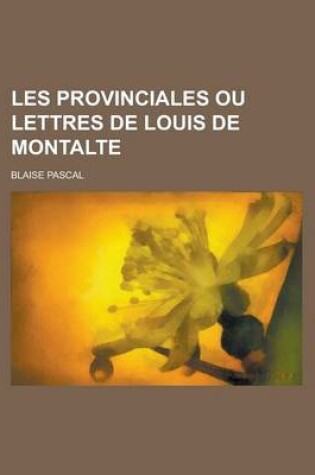 Cover of Les Provinciales Ou Lettres de Louis de Montalte