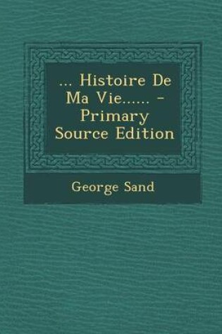 Cover of ... Histoire de Ma Vie...... - Primary Source Edition