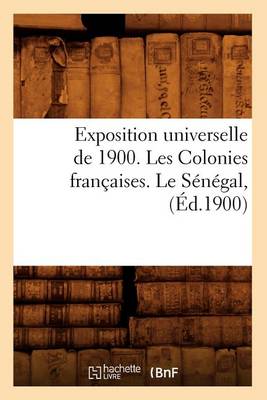 Cover of Exposition Universelle de 1900. Les Colonies Francaises. Le Senegal, (Ed.1900)
