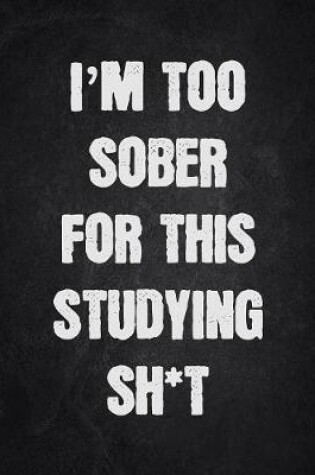 Cover of I'm Too Sober For This Studying Sh*t