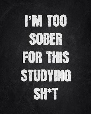 Book cover for I'm Too Sober For This Studying Sh*t