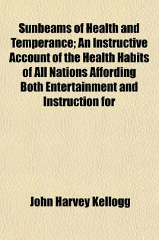 Cover of Sunbeams of Health and Temperance; An Instructive Account of the Health Habits of All Nations Affording Both Entertainment and Instruction for