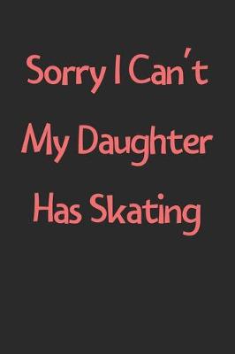 Book cover for Sorry I Can't My Daughter Has Skating