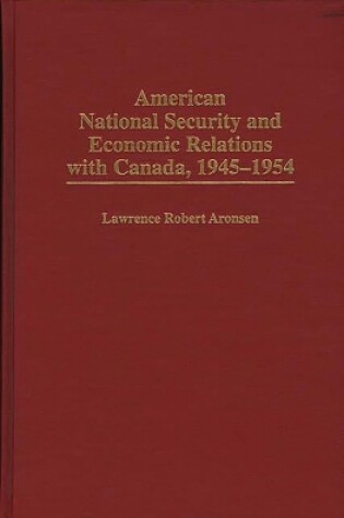 Cover of American National Security and Economic Relations with Canada, 1945-1954