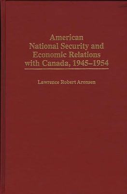 Book cover for American National Security and Economic Relations with Canada, 1945-1954