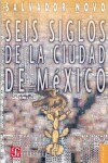 Book cover for Seis Siglos de la Ciudad de Mexico