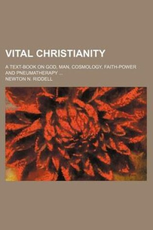 Cover of Vital Christianity; A Text-Book on God, Man, Cosmology, Faith-Power and Pneumatherapy