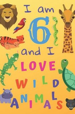 Cover of I am 6 and I Love Wild Animals