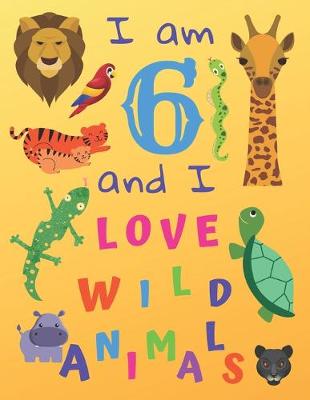 Book cover for I am 6 and I Love Wild Animals