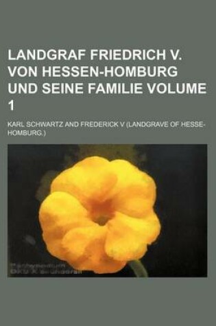 Cover of Landgraf Friedrich V. Von Hessen-Homburg Und Seine Familie Volume 1