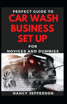 Book cover for Perfect Guide To Car Wash Business Set Up For Novices Ans Dummies