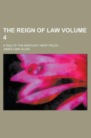 Cover of The Reign of Law; A Tale of the Kentucky Hemp Fields ... Volume 4