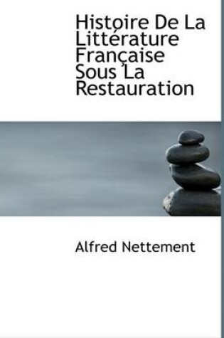 Cover of Histoire de La Litt Rature Fran Aise Sous La Restauration